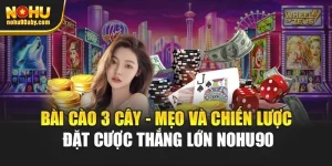 Bài Cào 3 Cây - Mẹo Và Chiến Lược Đặt Cược Thắng Lớn Nohu90