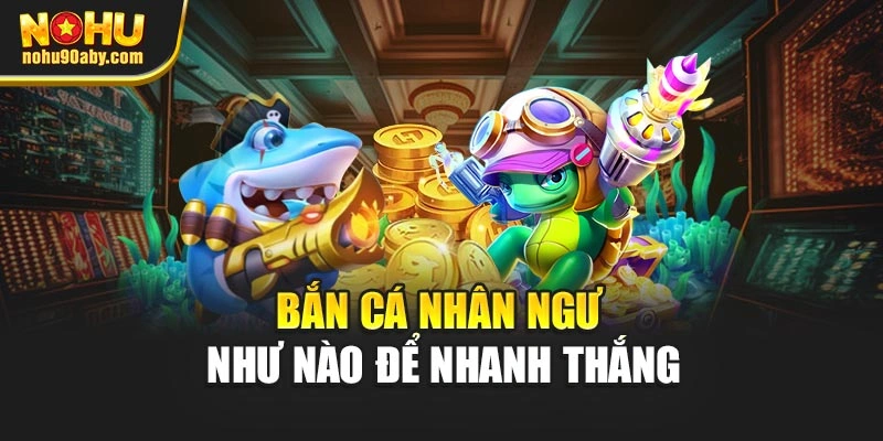 Bắn cá nhân ngư như nào để nhanh thắng