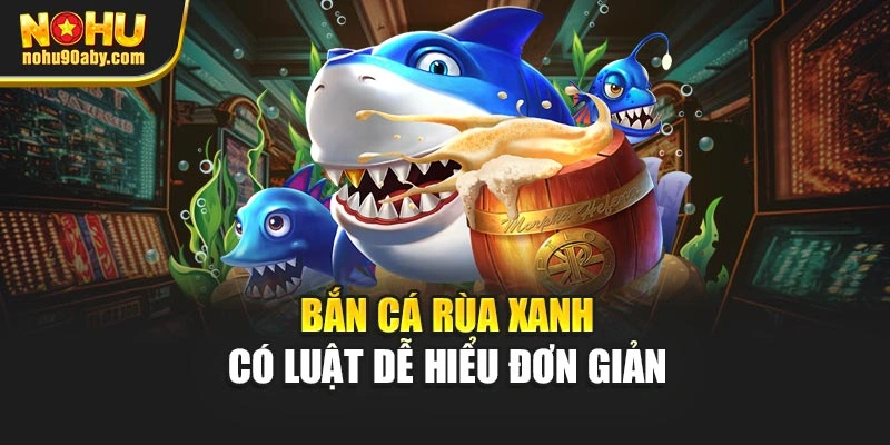 Bắn cá rùa xanh có luật dễ hiểu đơn giản
