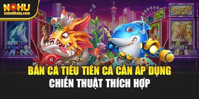 Bắn cá tiểu tiên cá cần áp dụng chiến thuật thích hợp