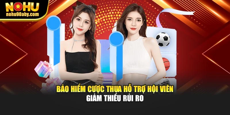 Bảo hiểm cược thua hỗ trợ hội viên giảm thiểu rủi ro