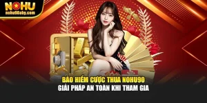 Bảo Hiểm Cược Thua Nohu90 – Giải Pháp An Toàn Khi Tham Gia