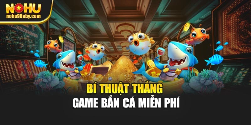 Bí thuật thắng game bắn cá miễn phí