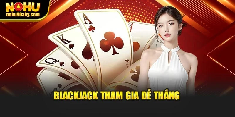 Blackjack tham gia dễ thắng