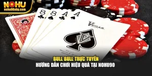 Bull Bull Trực Tuyến – Hướng Dẫn Chơi Hiệu Quả Tại Nohu90 