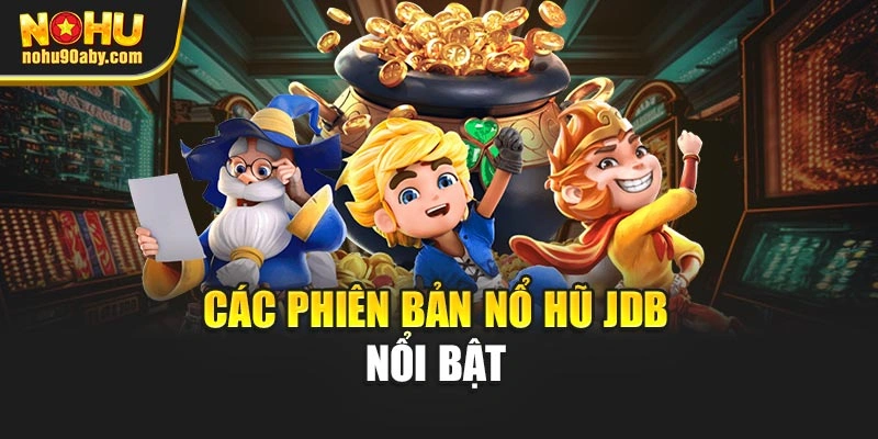 Các phiên bản nổ hũ JDB nổi bật