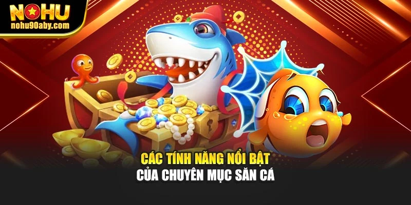 Các tính năng nổi bật của chuyên mục săn cá