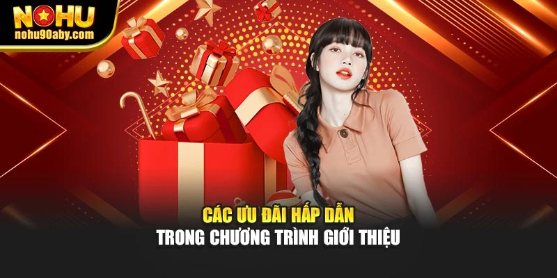 Các ưu đãi hấp dẫn trong chương trình giới thiệu