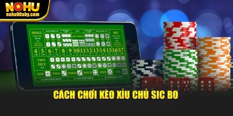 Cách chơi kèo xỉu chủ sic bo