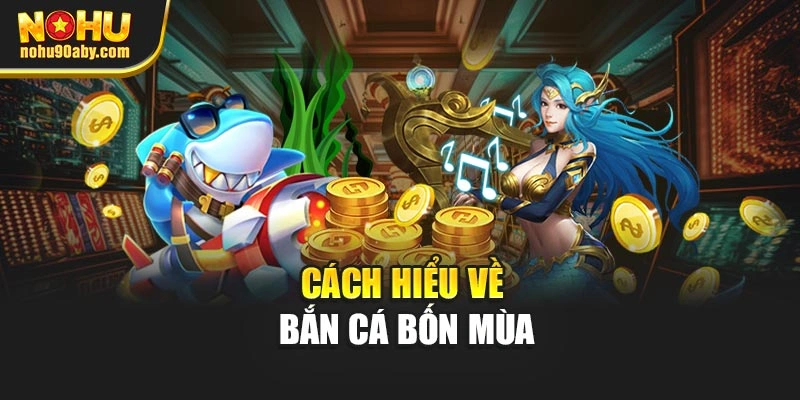 Cách hiểu về bắn cá bốn mùa