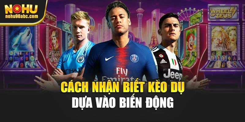 Cách nhận biết kèo dụ dựa vào biến động 