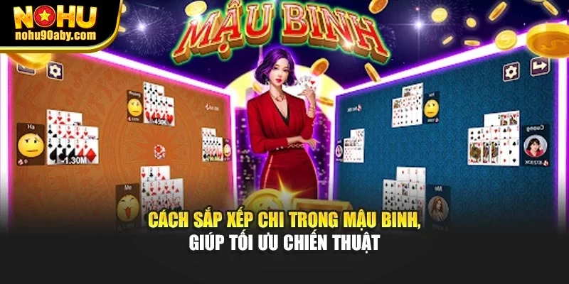 Cách sắp xếp chi trong mậu binh, giúp tối ưu chiến thuật