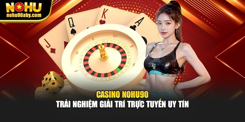 Casino NoHu90 – Trải nghiệm giải trí trực tuyến uy tín