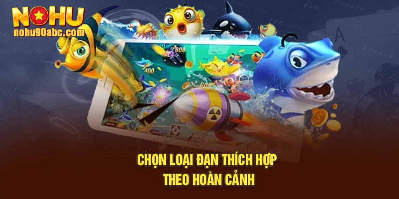 Chọn loại đạn thích hợp theo hoàn cảnh