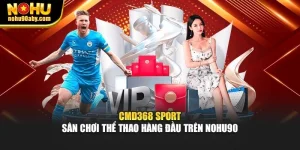 CMD368 Sport – Sân chơi thể thao hàng đầu trên Nohu90