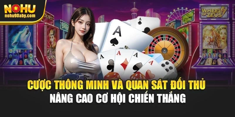 Cược thông minh và quan sát đối thủ nâng cao cơ hội chiến thắng