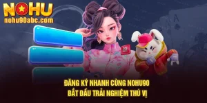 Đăng Ký Nhanh Cùng NoHu90 – Bắt Đầu Trải Nghiệm Thú Vị