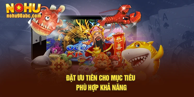 Đặt ưu tiên cho mục tiêu phù hợp khả năng