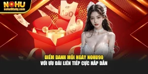 Điểm Danh Mỗi Ngày Nohu90 Với Ưu Đãi Liên Tiếp Cực Hấp Dẫn