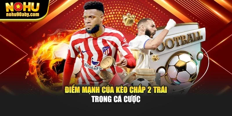 Điểm mạnh của kèo chấp 2 trái trong cá cược
