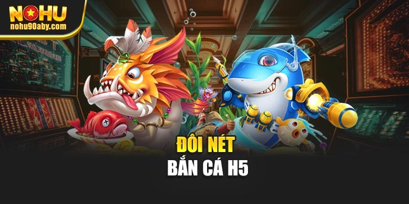 Đôi nét bắn cá H5