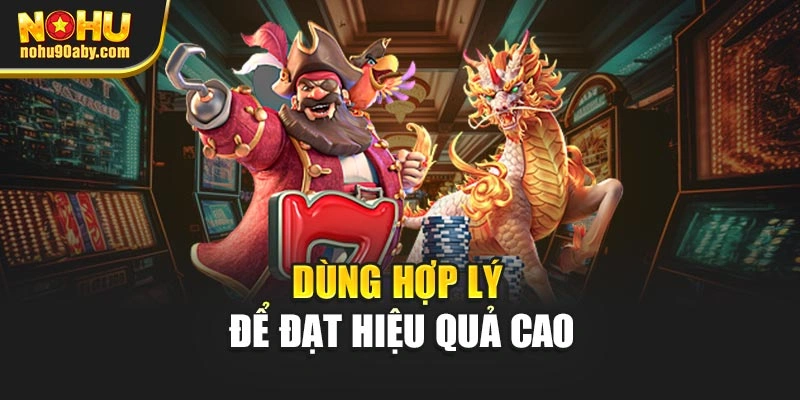 Dùng hợp lý để đạt hiệu quả cao