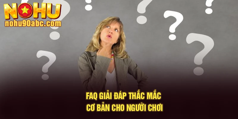 FAQ – Giải đáp thắc mắc cơ bản cho người chơi