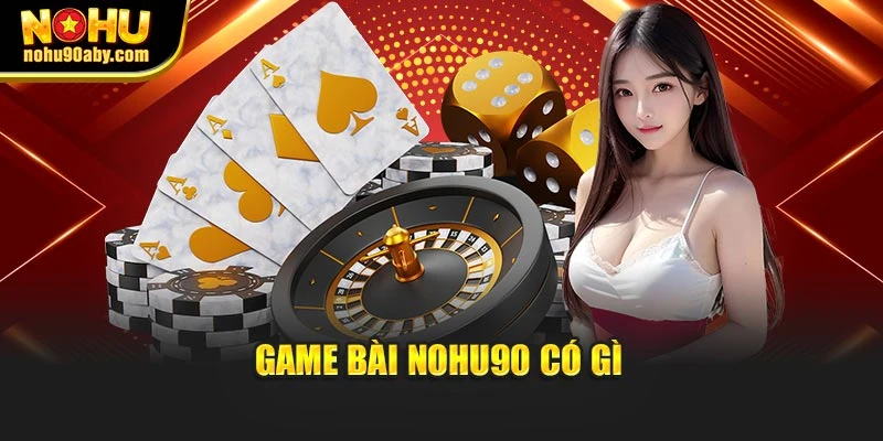 Game bài NoHu90 có gì