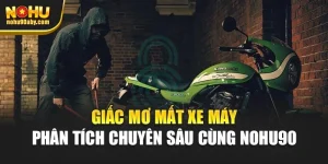 Giấc Mơ Mất Xe Máy - Phân Tích Chuyên Sâu Cùng Nohu90 