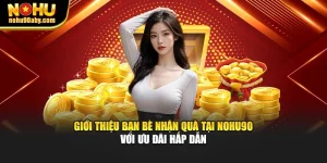 Giới Thiệu Bạn Bè Nhận Quà Tại Nohu90 Với Ưu Đãi Hấp Dẫn