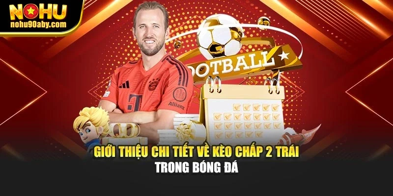 Giới thiệu chi tiết về kèo chấp 2 trái trong bóng đá