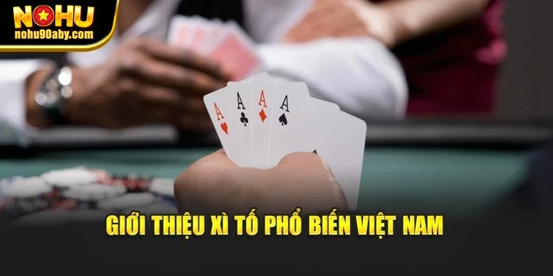 Giới thiệu Xì Tố phổ biến Việt Nam