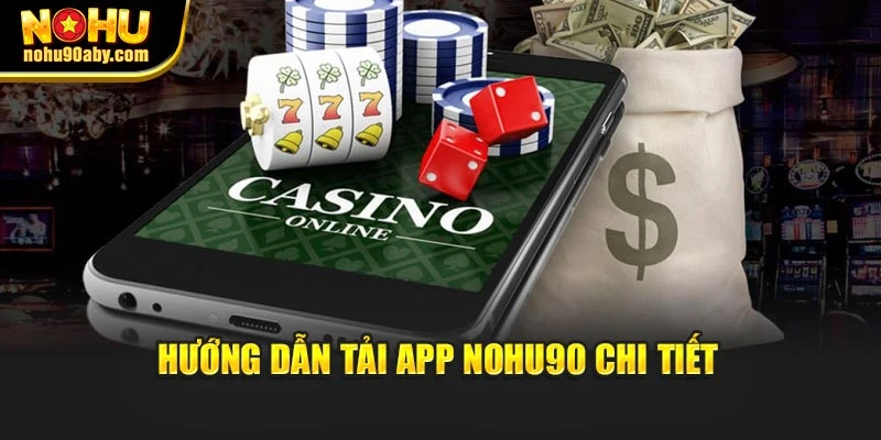 Hướng dẫn tải app NoHu90 chi tiết