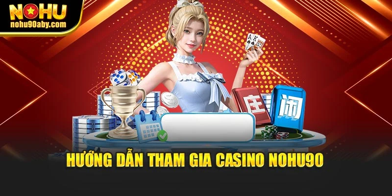 Hướng dẫn tham gia Casino NoHu90