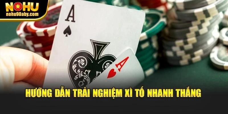 Hướng dẫn trải nghiệm Xì Tố nhanh thắng