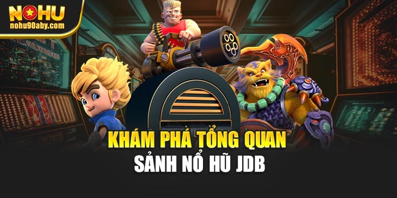 Khám phá tổng quan sảnh nổ hũ JDB