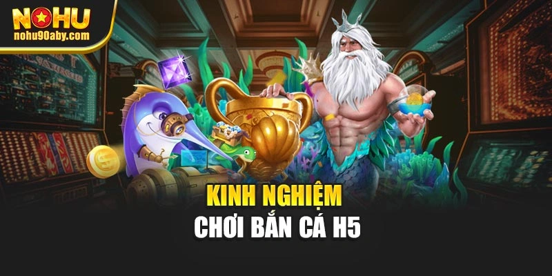 Kinh nghiệm chơi bắn cá H5