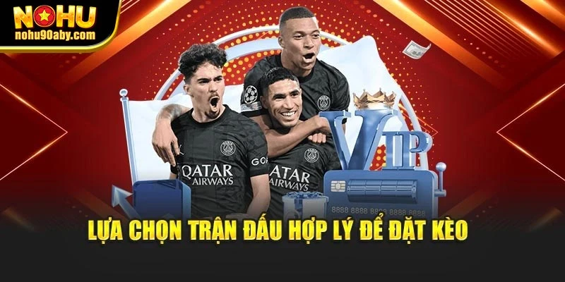 Lựa chọn trận đấu hợp lý để đặt kèo