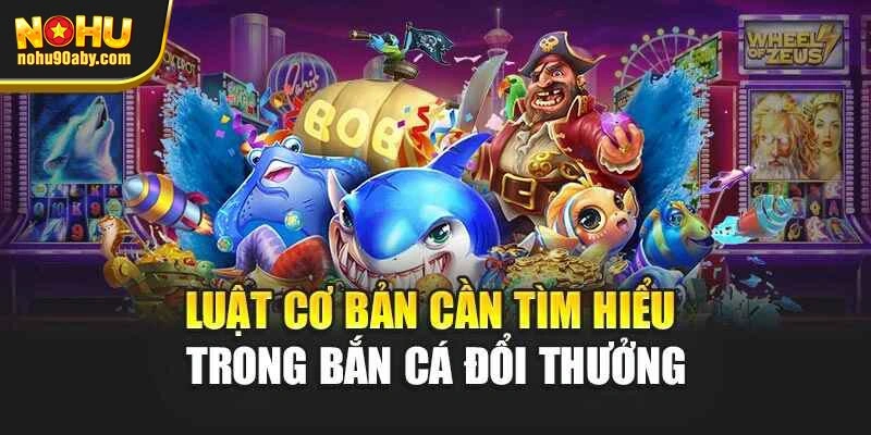 Luật cơ bản cần tìm hiểu trong bắn cá đổi thưởng