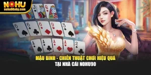 Mậu Binh - Chiến Thuật Chơi Hiệu Quả Tại Nhà Cái Nohu90