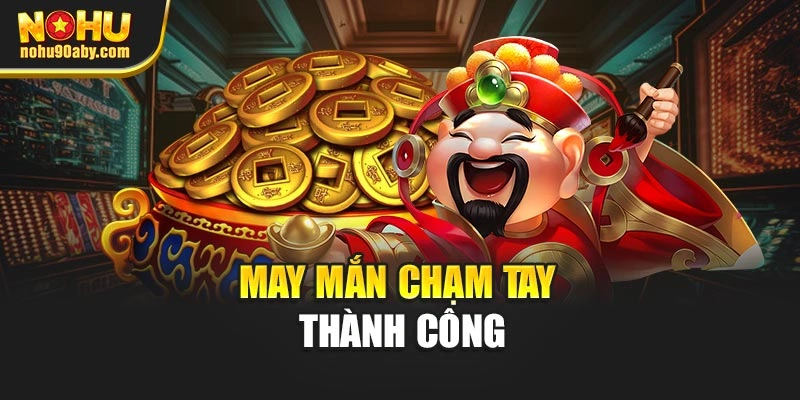 May mắn chạm tay thành công