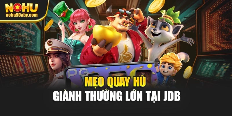 Mẹo quay hũ giành thưởng lớn tại JDB