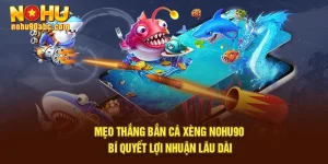 Mẹo Thắng Bắn Cá Xèng Nohu90 – Bí Quyết Lợi Nhuận Lâu Dài