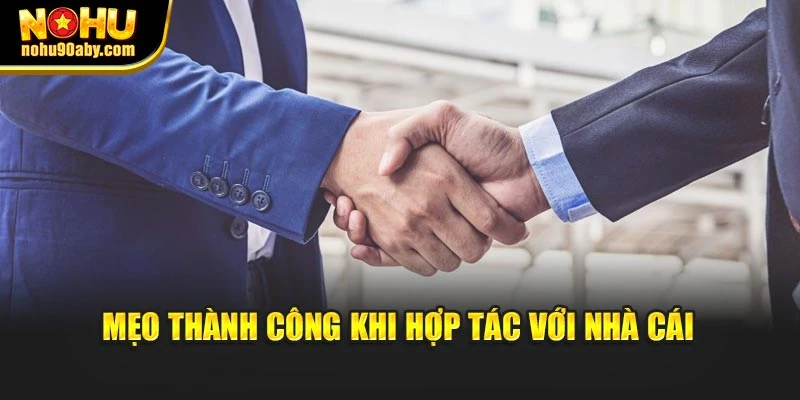 Mẹo thành công khi hợp tác với nhà cái