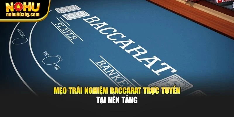 Mẹo trải nghiệm Baccarat trực tuyến tại nền tảng