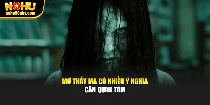 Mơ thấy ma có nhiều ý nghĩa cần quan tâm