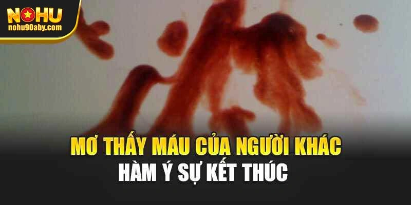 Mơ thấy máu của người khác hàm ý sự kết thúc