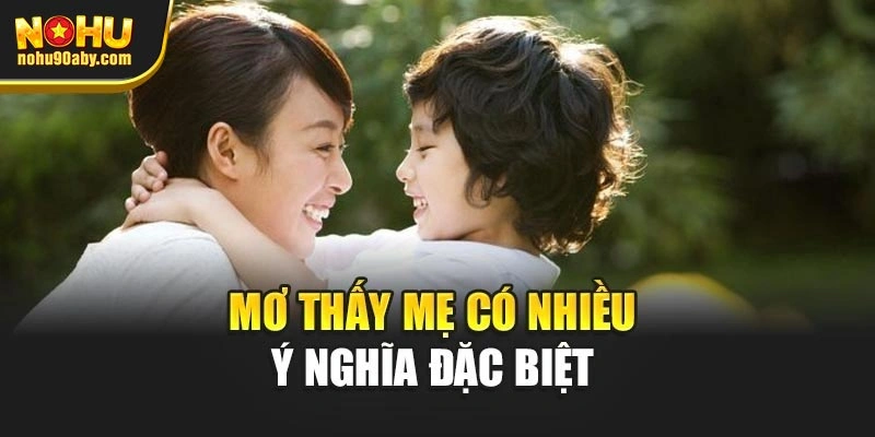 Mơ thấy mẹ có nhiều ý nghĩa đặc biệt