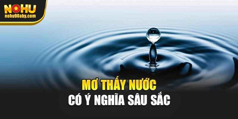Mơ thấy nước được xem là có ý nghĩa sâu sắc