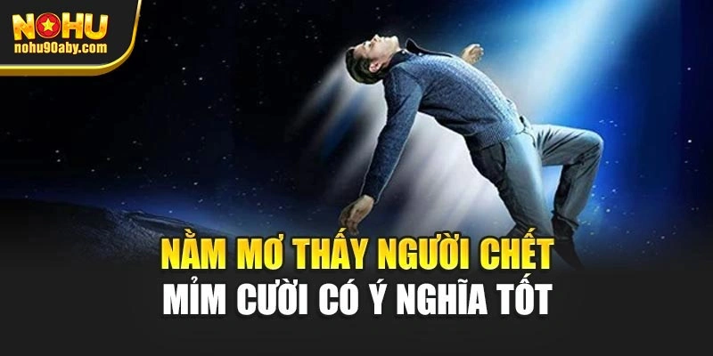 Nằm mơ thấy người chết mỉm cười có ý nghĩa tốt